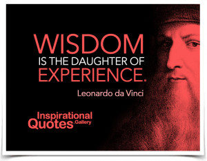 Wisdom is the daughter of experience. Quote by Leonardo da Vinci.