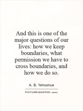 ... boundaries, what permission we have to cross boundaries, and how we do