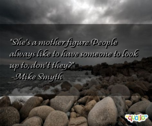 She's a mother figure . People always like to have someone to look up ...