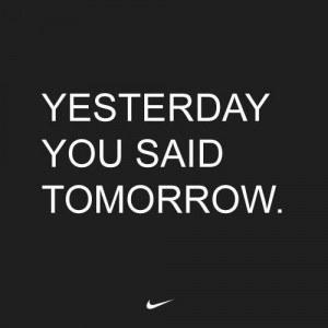 Yesterday you said tomorrow.” #discipline #exercise #nike #quote # ...