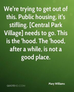 Mary Williams - We're trying to get out of this. Public housing, it's ...