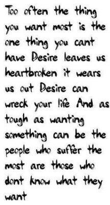 Too often the thing you want most is the one thing you cant have ...