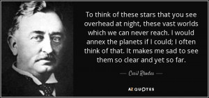 Cecil Rhodes quote: To think of these stars that you see overhead ...