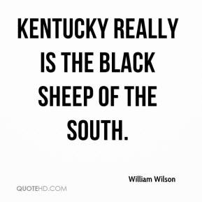 William Wilson - Kentucky really is the black sheep of the south.