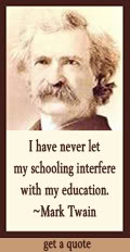 have never let my schooling interfere with my education. Mark Twain ...