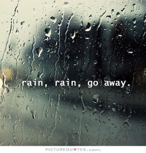Rain, rain, go away.