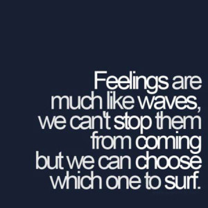 Feelings are much like waves, we can’t stop them from coming but we ...