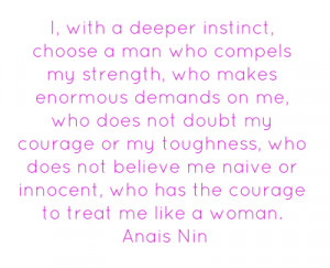 ... or innocent, who has the courage to treat me like a woman. Anais Nin