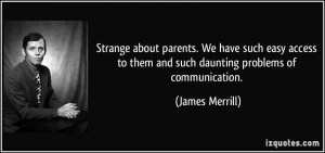 Strange about parents. We have such easy access to them and such ...