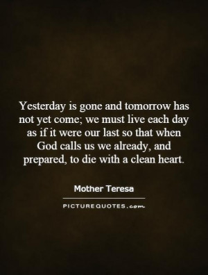 Yesterday is gone and tomorrow has not yet come; we must live each day ...