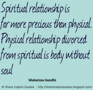 than physical. Physical relationship divorced from spiritual is body ...