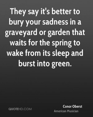 They say it's better to bury your sadness in a graveyard or garden ...