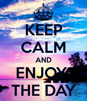 Keep calm and enjoy the day | Quotes