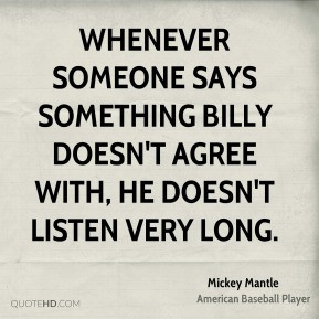 Mickey Mantle - Whenever someone says something Billy doesn't agree ...