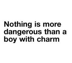 ... even a boy with absolutely no charm... Bits of Truth... all quotes