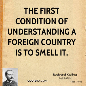 The first condition of understanding a foreign country is to smell it.