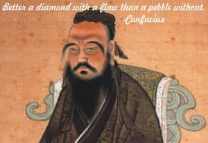 Better a diamond with a flaw than a pebble without.