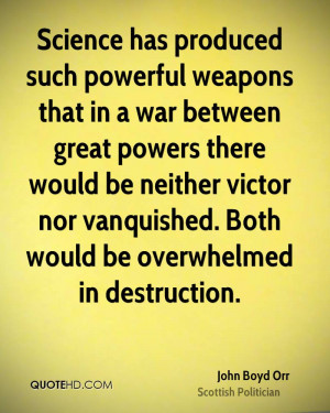 Science has produced such powerful weapons that in a war between great ...