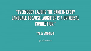 Everybody laughs the same in every language because laughter is a ...