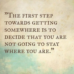 step towards getting somewhere is to decide that you are not going ...