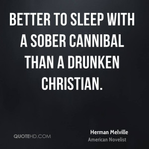 Better to sleep with a sober cannibal than a drunken Christian.