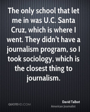The only school that let me in was U.C. Santa Cruz, which is where I ...