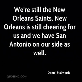 Donte' Stallworth - We're still the New Orleans Saints. New Orleans is ...