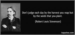 Don't judge each day by the harvest you reap but by the seeds that you ...