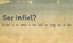 ser fiel SER INFIEL? Disculpa yo no..