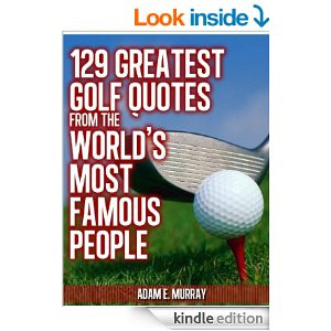 ... Golf Quotes from the World's Most Famous People (Sports Life Quotes