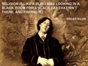 Religion is like a blind man looking in a black room for a black cat ...