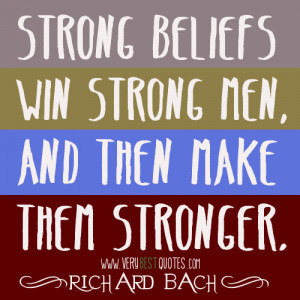 Strong beliefs win strong men, and then make them stronger. ~Richard ...