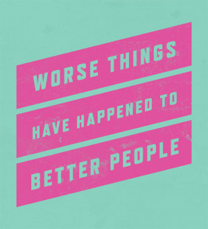 Worse things have happened to better people.