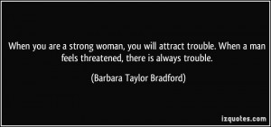 When you are a strong woman, you will attract trouble. When a man ...