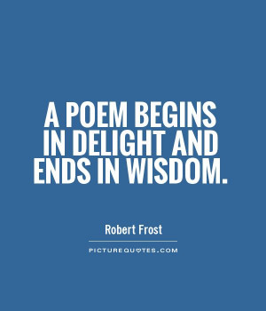 poem begins in delight and ends in wisdom Picture Quote 1