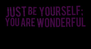 thumbnail of quotes Just be yourself; You are wonderful