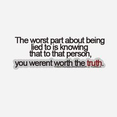 ... lie. And my experience with lies have shown me that lies not only hurt