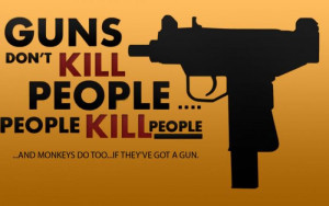 Guns don't kill people ... people kill people and monkeys do too if ...