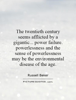 The twentieth century seems afflicted by a gigantic... power failure ...