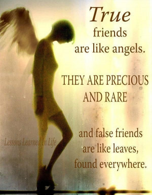 true friends are like angels. they are precious and rare and false ...
