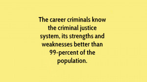 The career criminals know the criminal justice system, its strengths ...
