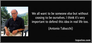 ... important to defend this idea in real life too. - Antonio Tabucchi
