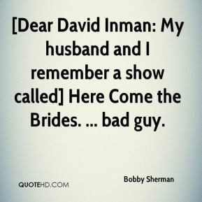 Bobby Sherman - [Dear David Inman: My husband and I remember a show ...