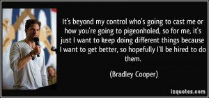 my control who's going to cast me or how you're going to pigeonholed ...
