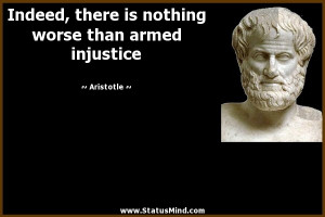 nothing worse than armed injustice Aristotle Quotes StatusMind