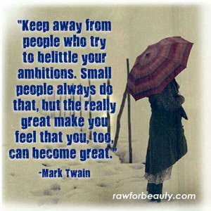 ... people make you feel that you, too, can become great. ~Mark Twain