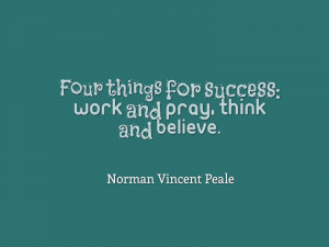 Four things for success: work and pray, think and believe. – Norman ...