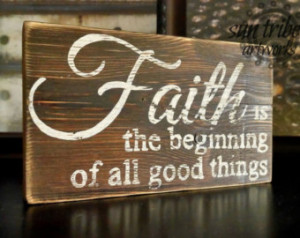 Wooden Sign Quote - Faith is the be ginning of all good things - Art ...