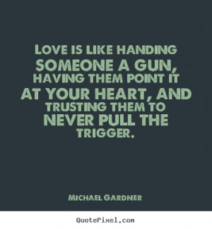 Design picture quote about love - Love is like handing someone a gun ...
