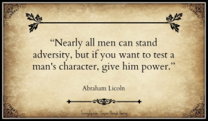 adversity but if you want to test a man s character give him power